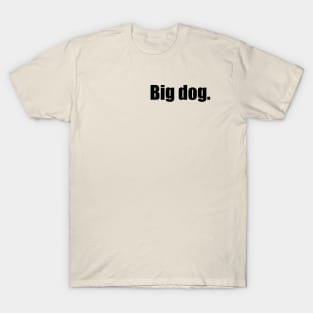 Big Dog. (Black Text) T-Shirt